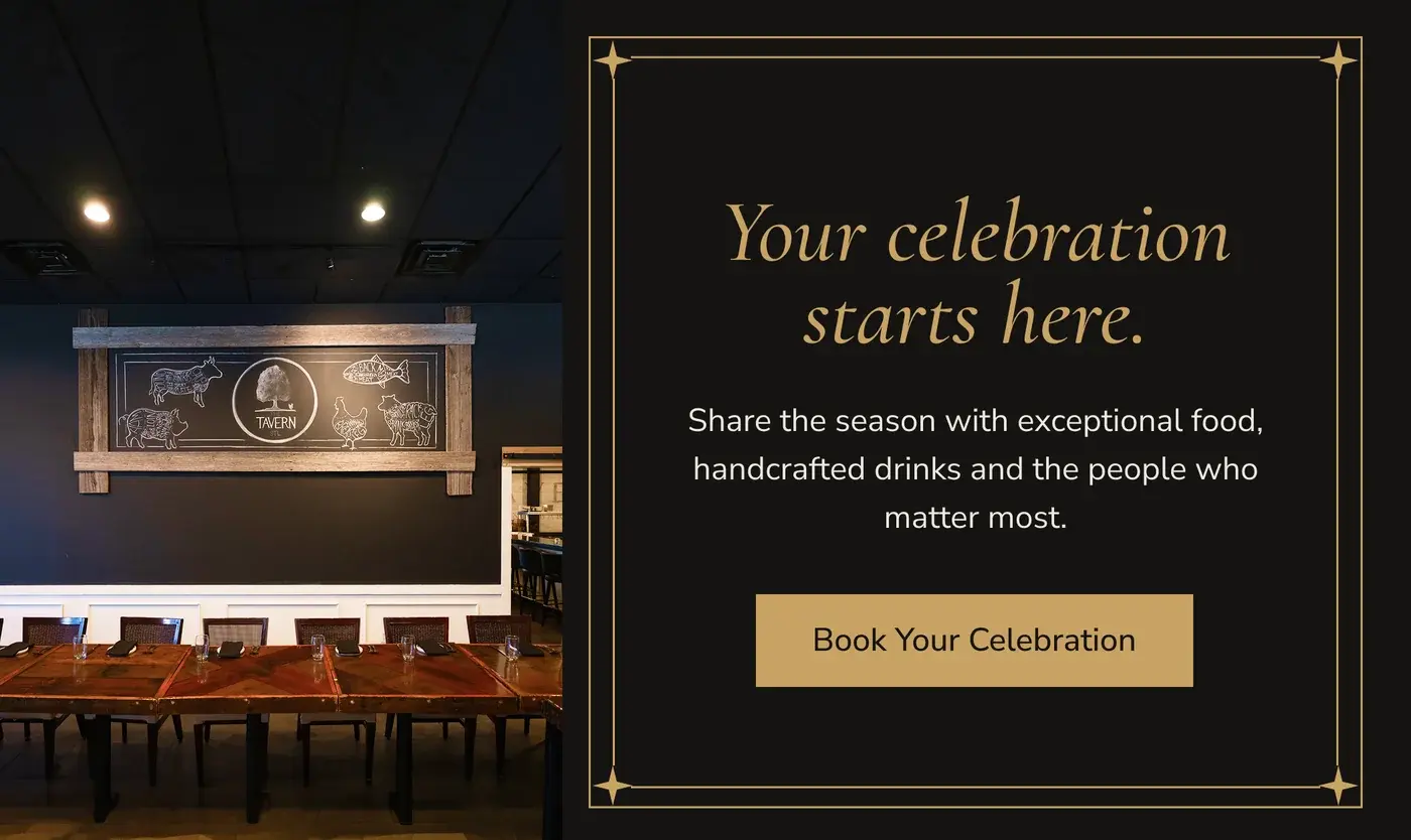 Your celebration starts here. Share the season with exceptional food, handcrafted drinks and the people who matter most. Book Your Celebration.